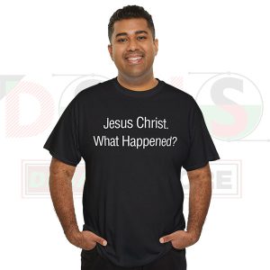 Buy Tshirt - Jesus Christ What Happened