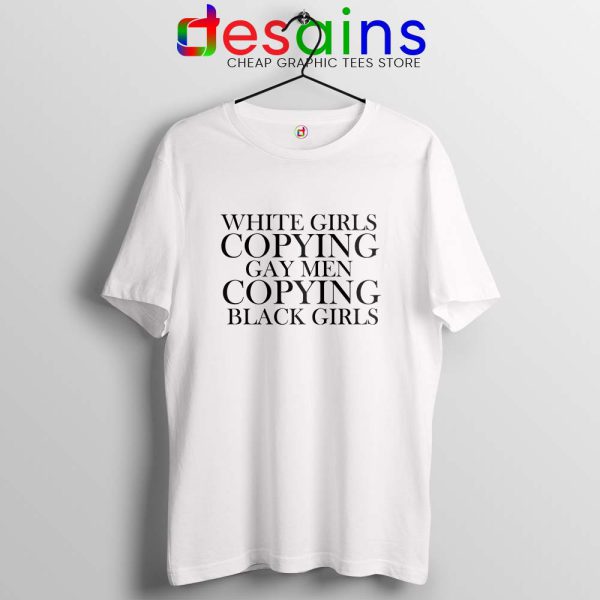 Funny Gay Quotes T Shirts White Girls copying Gay Men Copying Black Girls