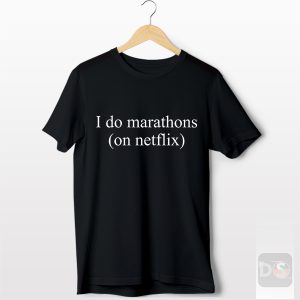 Funny Graphic Tshirt Black I Do Marathons On Netflix