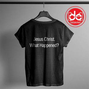 Buy Tshirt Jesus Christ What Happened Tshirt mens Tshirt womens Tees size S-3XL