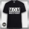 Buy Tshirt MOM Made Of Money Tshirt mens Tshirt womens Tees size S-3XL