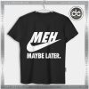 Buy Tshirt MEH Maybe Later Just Do It Tshirt mens Tshirt womens Tees size S-3XL