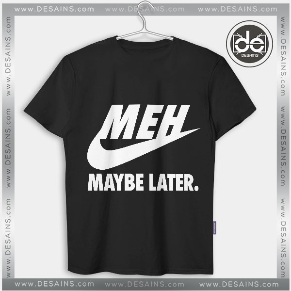 Tshirt MEH Maybe Later Just Do It