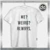 Buy Tshirt Me Weird Always Tshirt mens Tshirt womens Tees size S-3XL