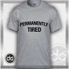 Buy Tshirt Permanently Tired Tshirt mens Tshirt womens Size S-3XL