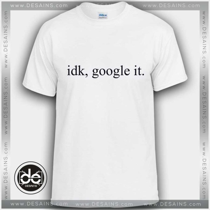 Buy Tshirt IDK Google It Funny Slogan Tshirt mens Tshirt womens Size S-3XL
