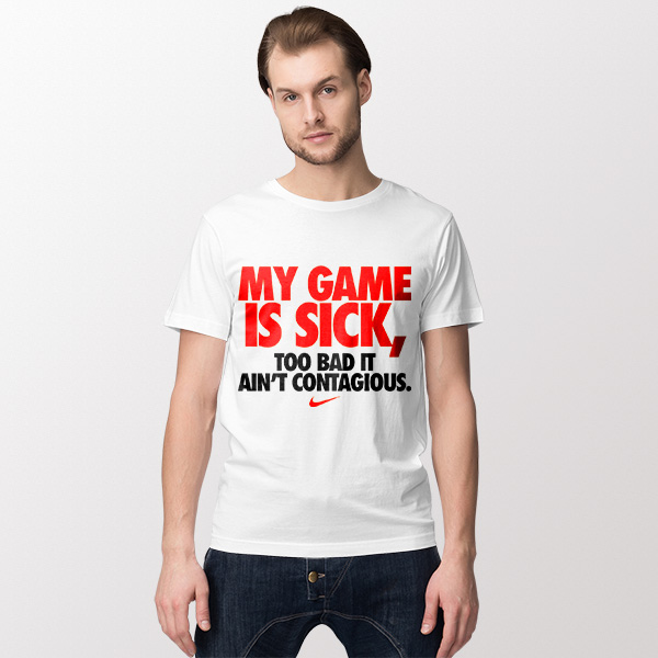 Tshirt White My Game is Sick Too Bad it ain't Contagious Nike