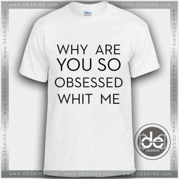Buy Tshirt why are you so obsessed with me Tshirts funny Tshirt mens womens