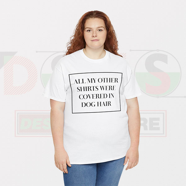 All My Other Shirts Were Covered In Dog Hair Graphic Tees - Size S-3XL