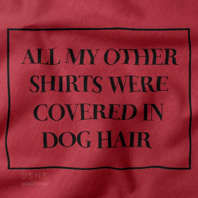 All My Other Shirts Were Covered In Dog Hair Graphic closeup Tees - Size S-3XL