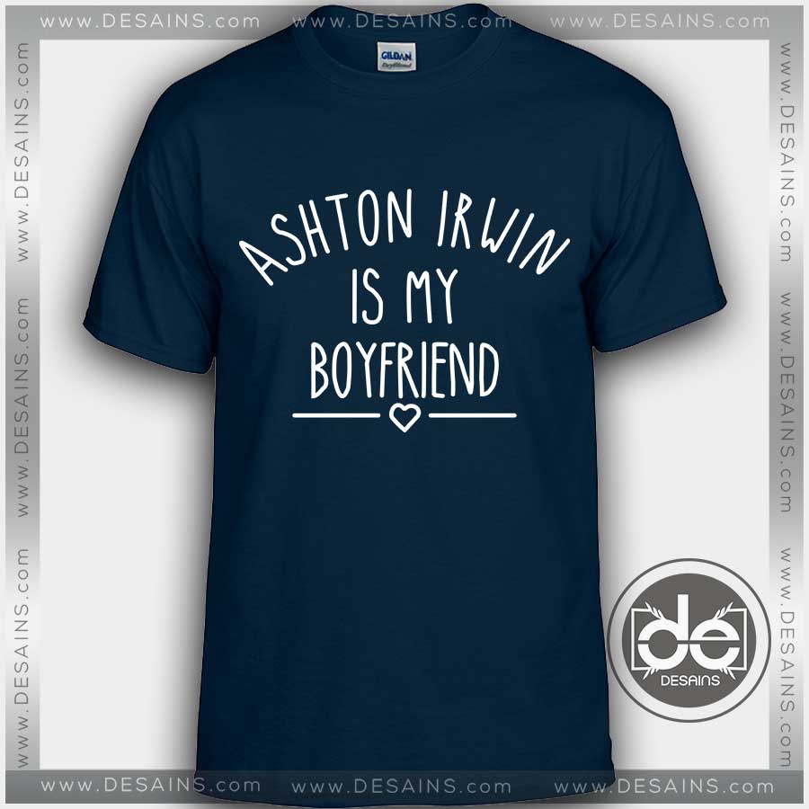 Buy Tshirt Ashton Irwin is my Boyfriend Tshirt Womens Tshirt Mens