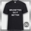 Tshirt Brunettes Do it Better Tshirt Womens Tshirt Mens Tees Size S-3XL