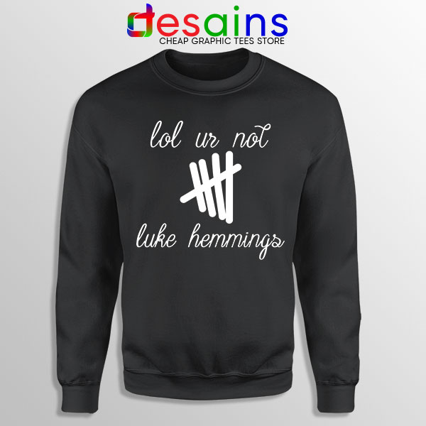 Buy Black Sweatshirt Lol Ur Not Luke Hemmings 5SOS