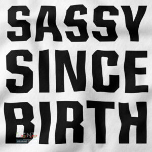 Buy Funny closeup Tshirt - Sassy Since Birth