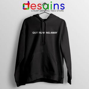 Buy Hoodies Quit Running Away Quotes