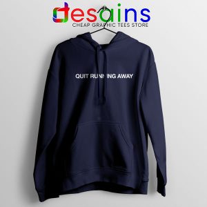 Buy Navy Hoodies Quit Running Away Quotes