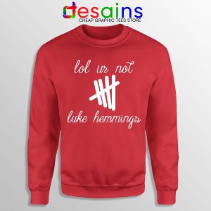 Buy Red Sweatshirt Lol Ur Not Luke Hemmings 5SOS