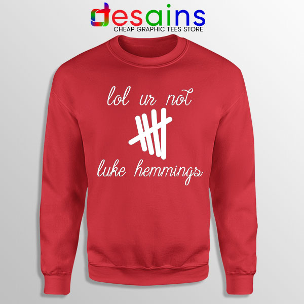 Buy Red Sweatshirt Lol Ur Not Luke Hemmings 5SOS