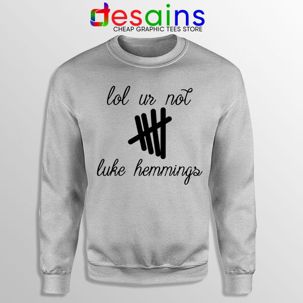 Buy Sport Grey Sweatshirt Lol Ur Not Luke Hemmings 5SOS