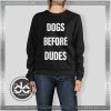 Buy Sweatshirt Dogs Before Dudes Sweater Womens and Sweater Mens