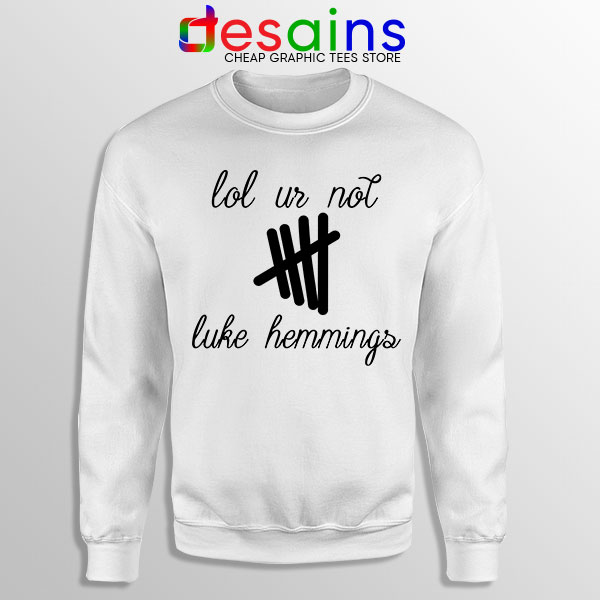Buy Sweatshirt Lol Ur Not Luke Hemmings 5SOS