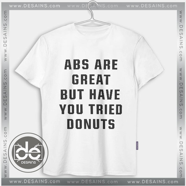Tshirt Abs Are Great But Have You Tried Donuts Tshirt Womens Mens