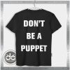 Buy Tshirt Dont Be A Puppet Tshirt Womens Tshirt Mens Tees Size S-3XL