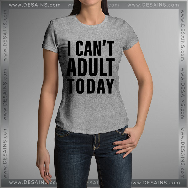 Buy Tshirt I Can't Adult Today Tshirt Womens Tshirt Mens Tees Size S-3XL