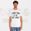 Buy Tshirt - I Only Did Get Likes