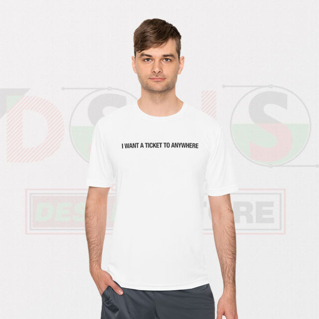 Tshirt I Want Ticket To Anywhere