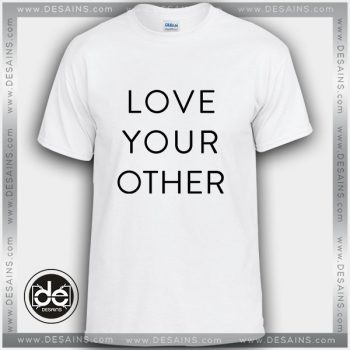 Buy Tshirt Love Your Other Tshirt Womens Tshirt Mens Tees Size S-3XL