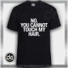 Tshirt You Cannot Touch My Hair Tshirt Womens Tshirt Mens Size S-3XL