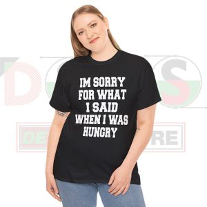 Buy Tshirt - i'm Sorry For What i Said When I Was Hungry