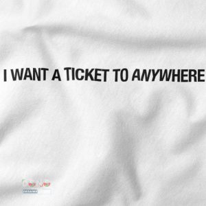 Buy closeeup Tshirt - I Want Ticket To Anywhere