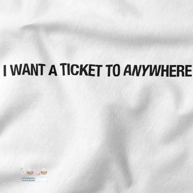 Buy closeeup Tshirt - I Want Ticket To Anywhere