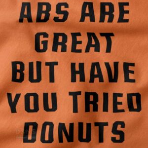 Buy closeup Funny Tshirt - Abs Are Great But Have You Tried Donuts