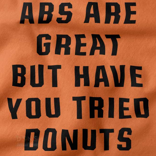 Buy closeup Funny Tshirt - Abs Are Great But Have You Tried Donuts