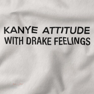Buy closeup Graphic Tshirt - Kanye Attitude Drake Feelings