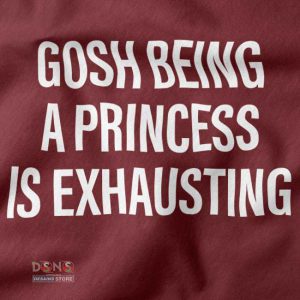 Buy closeup Tshirt - Gosh Being A Princess Is Exhausting