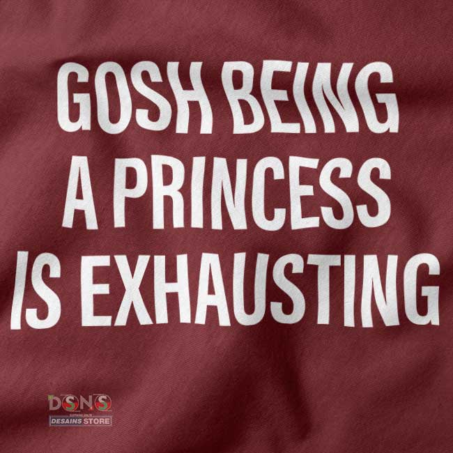 Buy closeup Tshirt - Gosh Being A Princess Is Exhausting