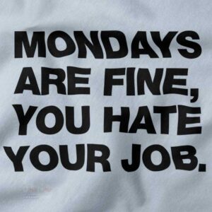 Buy closeup Tshirt - Mondays Are Fine You Hate Your Job