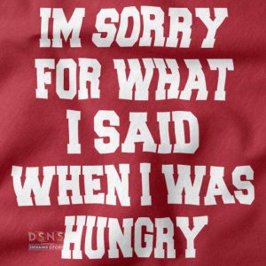 Buy closeup Tshirt - i'm Sorry For What i Said When I Was Hungry