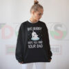 Bye Buddy Hope You Find Your Dad Sweatshirt Funny Quote Graphic