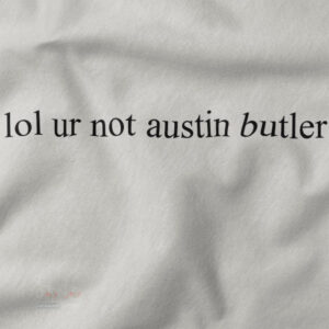 Cheap closeup Tshirt - Lol Ur Not Austin Butler