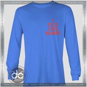 Buy Tshirt Long Sleeve Feel Like Daddy Tshirt mens Tshirt womens