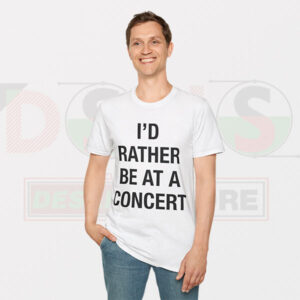 Funny Graphic Tshirt - I'd Rather Be At a Concert