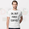 Funny Graphic Tshirt - Ok But First Coffee