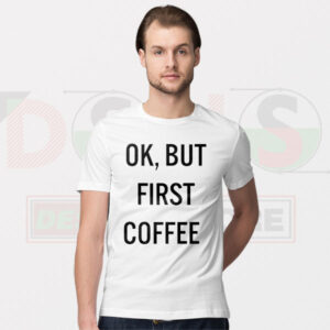 Funny Graphic Tshirt - Ok But First Coffee