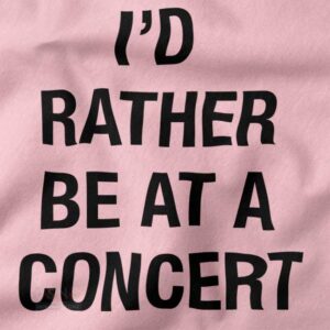 Funny Graphic closeup Tshirt - I'd Rather Be At a Concert
