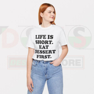 Funny Tshirt - Life is Short Eat Dessert First